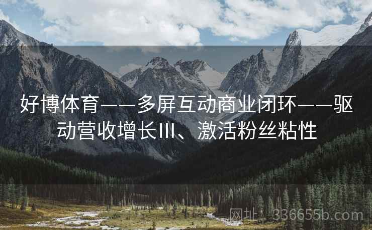 好博体育——多屏互动商业闭环——驱动营收增长Ⅲ、激活粉丝粘性